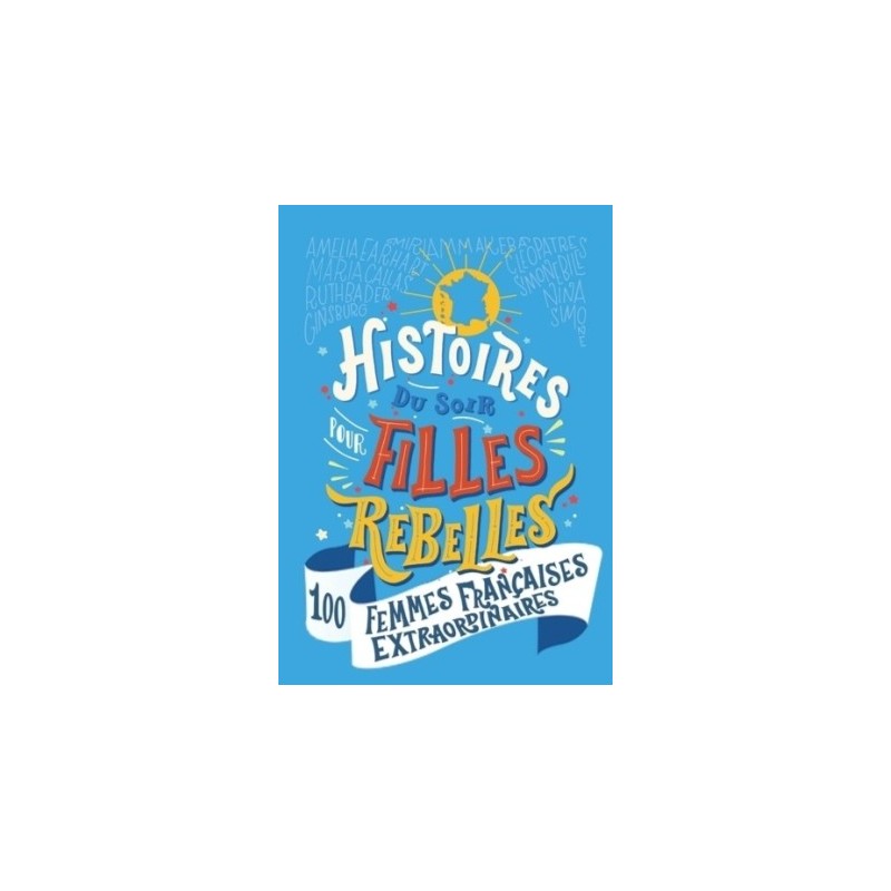 HISTOIRES DU SOIR POUR FILLES REBELLES - 100 FEMMES FRANCAISES EXTRAORDINAIRES