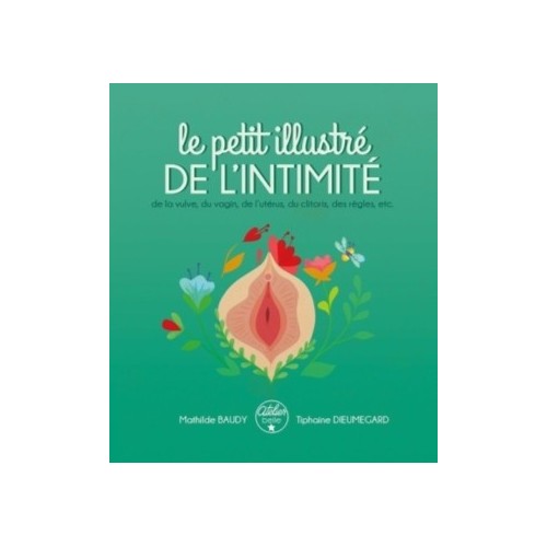 LE PETIT ILLUSTRE DE L&#039;INTIMITE DE LA VULVE, DU VAGIN, DE L&#039;UTERUS, DU CLITORIS, DES REGLES, ETC.